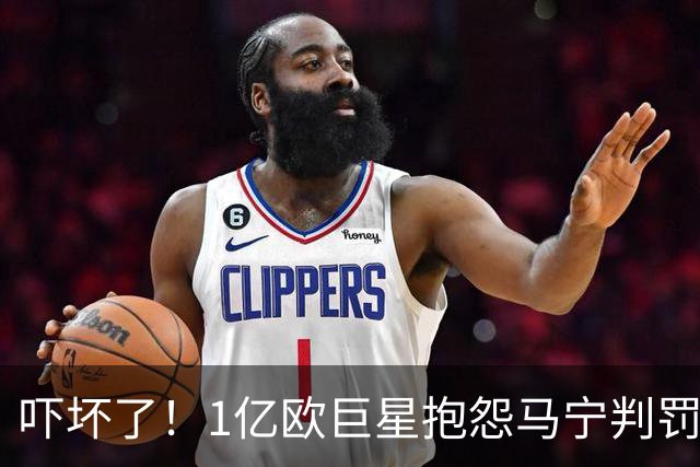 吓坏了！1亿欧巨星抱怨马宁判罚，被马宁点名叫过来，赶忙赔不是
